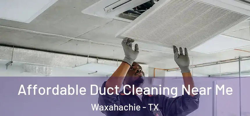  Affordable Duct Cleaning Near Me Waxahachie - TX