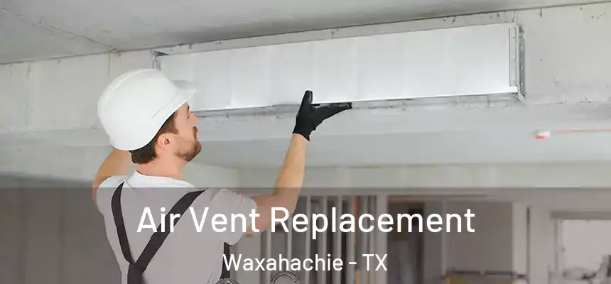  Air Vent Replacement Waxahachie - TX