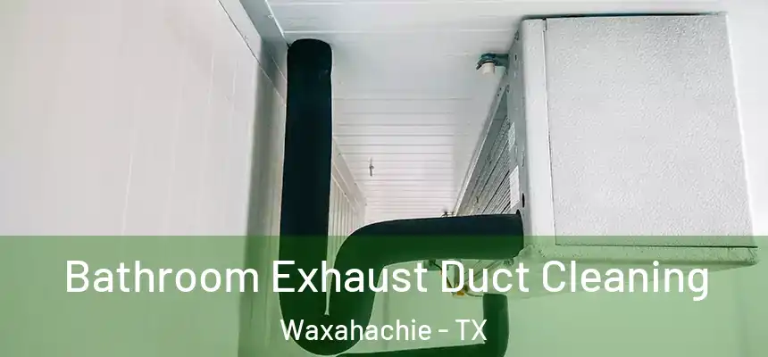  Bathroom Exhaust Duct Cleaning Waxahachie - TX