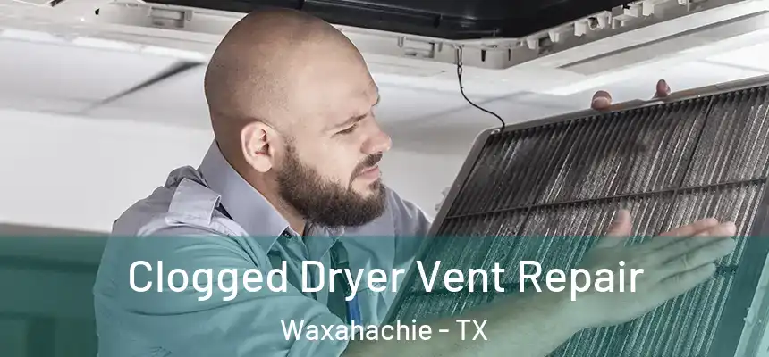  Clogged Dryer Vent Repair Waxahachie - TX