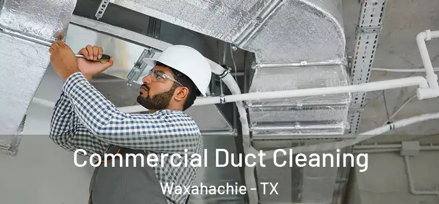  Commercial Duct Cleaning Waxahachie - TX