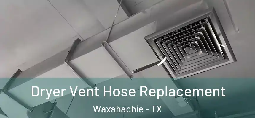  Dryer Vent Hose Replacement Waxahachie - TX