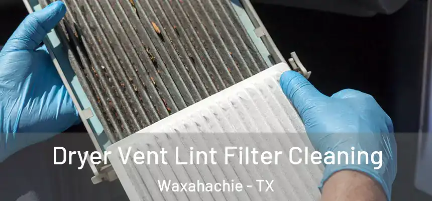  Dryer Vent Lint Filter Cleaning Waxahachie - TX