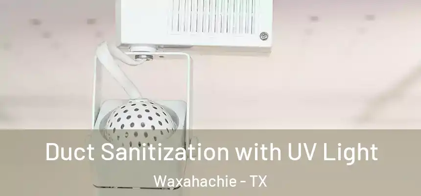 Duct Sanitization with UV Light Waxahachie - TX
