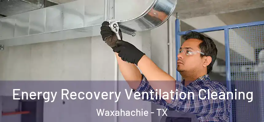 Energy Recovery Ventilation Cleaning Waxahachie - TX