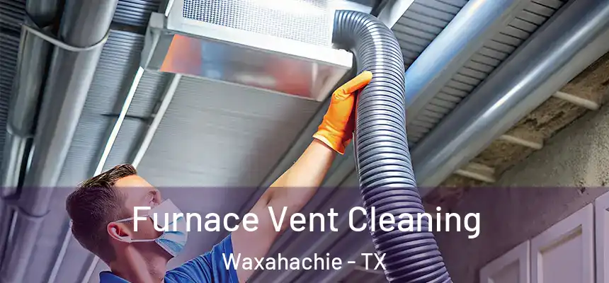 Furnace Vent Cleaning Waxahachie - TX
