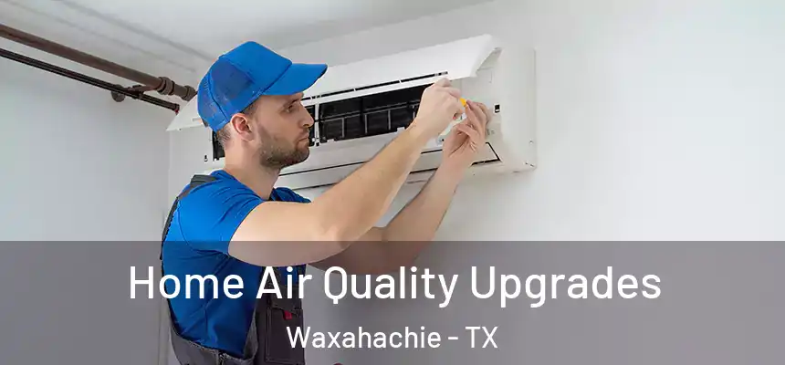 Home Air Quality Upgrades Waxahachie - TX