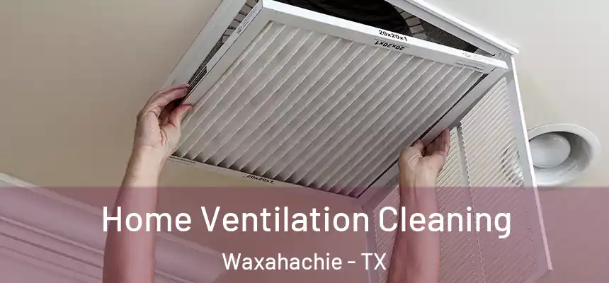  Home Ventilation Cleaning Waxahachie - TX