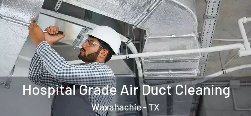  Hospital Grade Air Duct Cleaning Waxahachie - TX