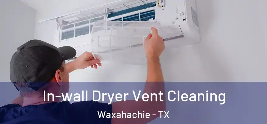  In-wall Dryer Vent Cleaning Waxahachie - TX