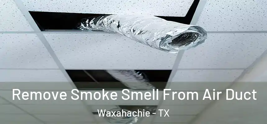 Remove Smoke Smell From Air Duct Waxahachie - TX