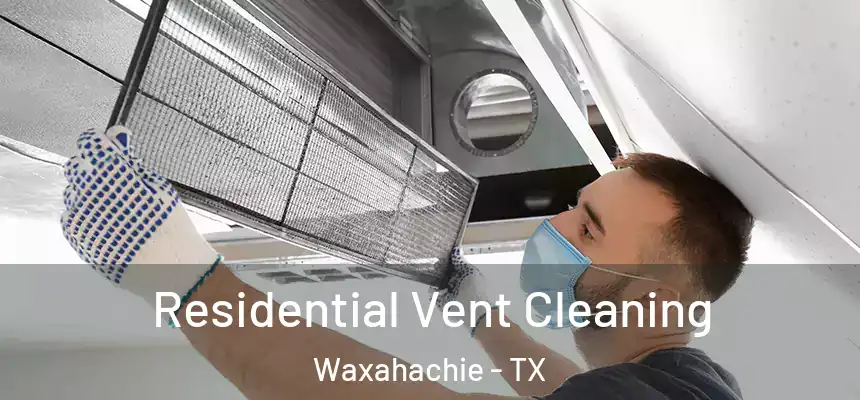  Residential Vent Cleaning Waxahachie - TX