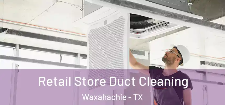  Retail Store Duct Cleaning Waxahachie - TX