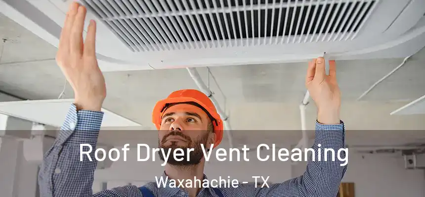 Roof Dryer Vent Cleaning Waxahachie - TX
