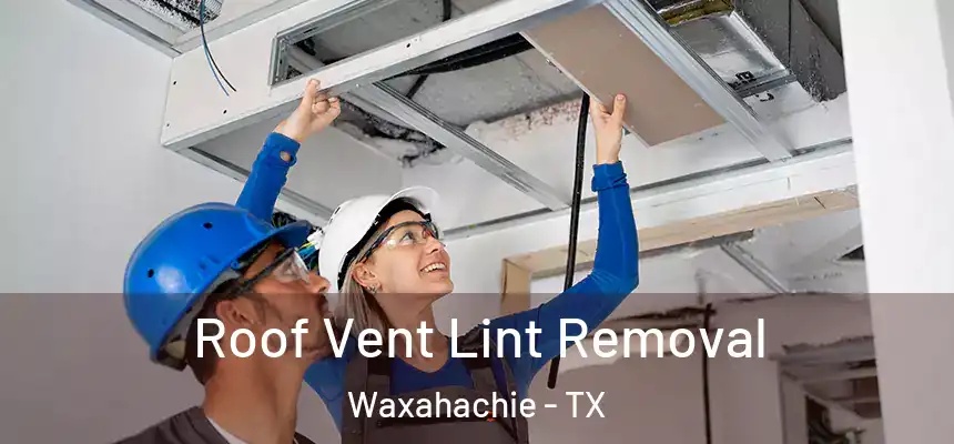  Roof Vent Lint Removal Waxahachie - TX
