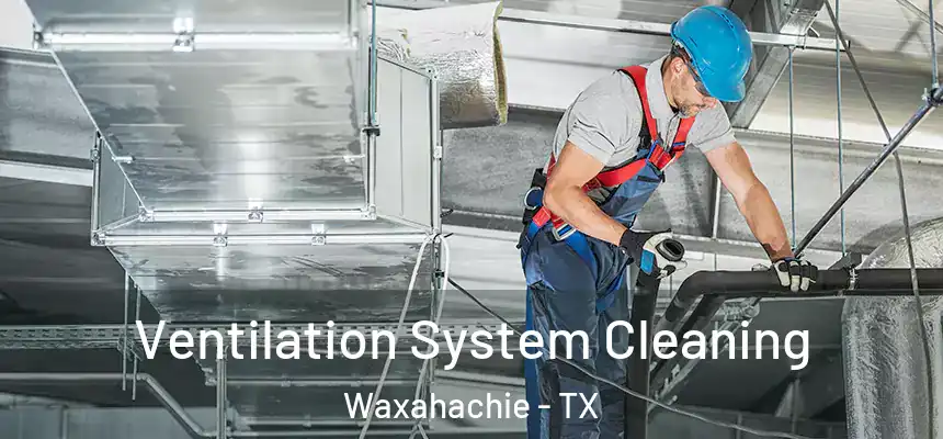  Ventilation System Cleaning Waxahachie - TX